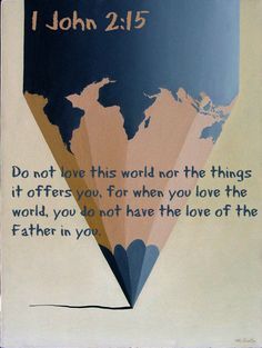 I JUST WANT... Not Of This World, 1 John 2 15, Not Of The World, 1 John 2, Love The Lord, Gods Grace, When You Love, My Savior, Prayer Requests