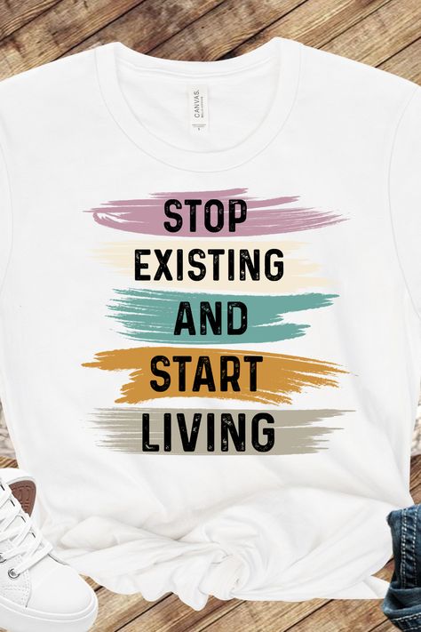 Stop Existing and Start Living T-Shirt, Inspirational Quote T-Shirt, Quotes T-Shirt, Motivational T-Shirt, Positive Quote T-Shirt Stop Existing And Start Living, Tee Quotes, Motivational Tshirts, Uplifting Quotes Positive, T Shirt Quotes, Motivational Tshirt, Positive Tees, Whatsapp Profile, Shirt Quotes