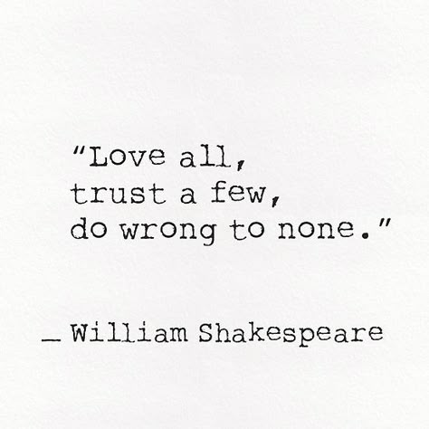 Love all, trust a few, do wrong to none. William Shakespeare Love All Trust Few Tattoo, William Shakespeare Tattoos, Love All Trust A Few Do Wrong To None Tattoo, Shakespeare Quotes Aesthetic, William Shakespeare Aesthetic, Shakespeare Quotes About Love, Love All Trust Few Quotes, Love All Trust A Few Do Wrong To None, William Shakespeare Quotes Inspiration