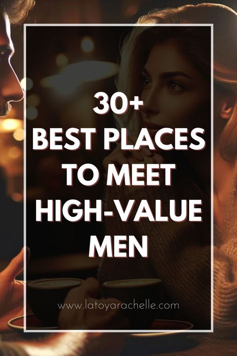 Pinterest pin advertising a blog post titled "Where to Meet High-Value Men: The Best Places for Quality Encounters." The image features a close-up, dimly lit scene of a man and a woman in a cozy, intimate setting, holding coffee cups. The overlay text reads "30+ Best Places to Meet High-Value Men," with a URL at the bottom "www.latoyarachelle.com." The background emphasizes a warm, inviting atmosphere. Meeting A Good Man, Where To Meet Rich Men, Where To Meet Single Men Over 40, Places To Meet Single Men, How To Meet Men In Real Life, Where To Meet Single Men, High Value Men, Meet Single Men, How To Approach Women