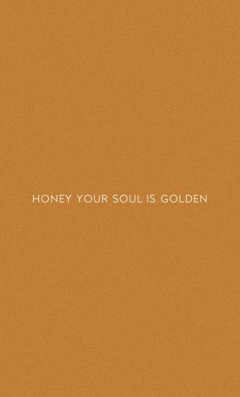 Honey Your Soul Is Golden, Your Soul Is Golden, Aesthetic Honey, Honey Aesthetic, Happy Thoughts, Background Wallpaper, Poetry Quotes, Instagram Captions, Quote Aesthetic