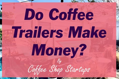 Do Coffee Trailers Make Money? - Coffee Shop Startups Mobile Coffee Truck, Coffee Trucks, Coffee Shop Business Plan, Drive Thru Coffee, Coffee Food Truck, Starting A Coffee Shop, Mobile Coffee Shop, Opening A Coffee Shop, Coffee Trailer