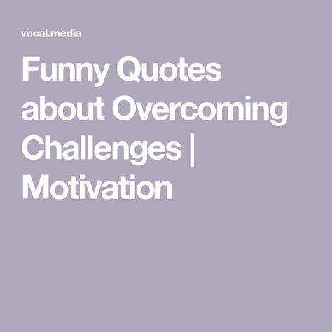 Funny Quotes about Overcoming Challenges | Motivation Overcoming Challenges Quotes Motivation, Obstacle Quotes Overcoming, Overcome Challenges Quotes, Quotes For Overcoming Challenges, Quotes About Overcoming Obstacles, Quotes About Challenges, Overcoming Challenges Quotes, Some Funny Quotes, Overcoming Obstacles Quotes