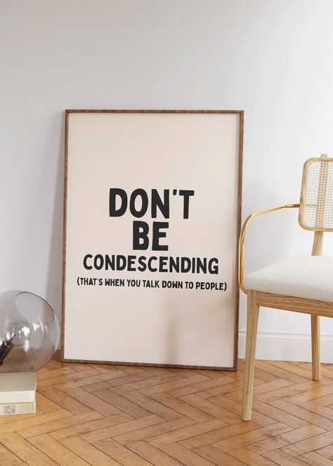 Don't be condescending Art Print | Funny typography Poster, Funny saying wall decor, funny snarky art, sarcastic art, neutral apartment art Funny Art Sayings, Neutral Apartment, Sarcastic Art, Funny Sarcastic Quotes, Funny Wall Art Quotes, Funny Typography, Unique Wallpapers, Neutral Wall Decor, Poster Funny