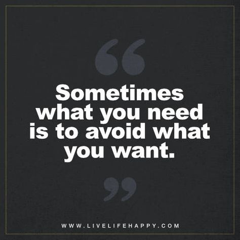 Life Quote: Sometimes what you need is to avoid what you want. - Unknown Avoiding You Quotes, Being Avoided Quotes, Suffocating Quotes, Avoiding Quotes Feelings, Suffocate Quotes, Avoidance Quotes, Avoiding Quotes, Quotes Stories, Live Life Happy