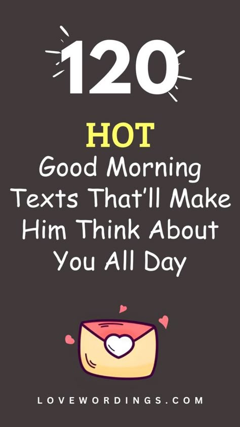 Good Morning Texts are unique good morning messages you send to your spouse via text message or notes. Here are120 hot good morning texts that will make him think about you all day. Whether you're just waking up or you're about to start your day, these good morning love quotes, texts and messages will strengthen your relationship Sweet Good Morning Messages For Him, Funny Morning Texts For Him, Good Morning For Him Flirty, Sweet Morning Messages For Him, Flirty Good Morning Texts For Him, Flirty Good Morning Quotes For Him, Sweet Good Morning Texts For Him, Cute Good Morning Texts For Him, Good Morning Quotes For Him Romantic