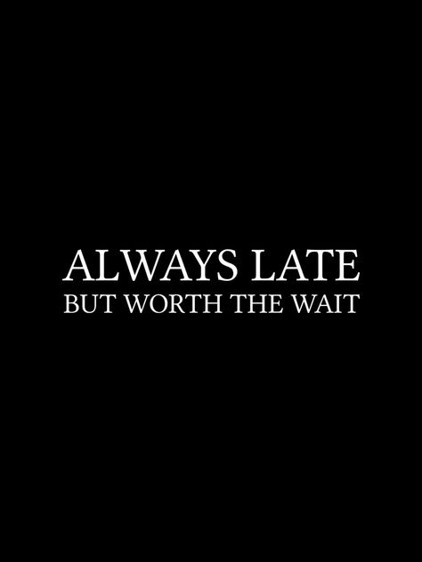 Always Late But Worth The Wait Shirt, Always Late Quotes, Always Late But Worth The Wait, Thursday Vibes, Shirts Diy, Too Late Quotes, Always Late, Minimalist Typography, Minimalist Quotes