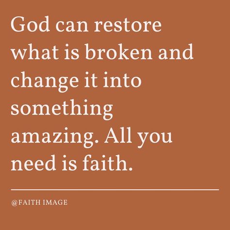 God can restore what is broken and change it into something amazing. All you need is faith. Scripture Pictures, Quotes About God, All You Need Is, Christian Quotes, Canning, Quotes