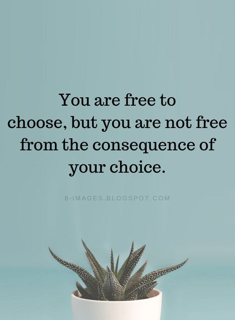 Quotes You are free to choose, but you are not free from the consequence of your choice. You Are Your Choices Quotes, Two Choices Quotes, You Have A Choice Quotes, Its Your Choice Quotes, Making Right Choices Quotes, Free To Choose But Not Free, You Are Free To Choose But You Are Not, Choices Quotes Consequences, Right Choice Quotes