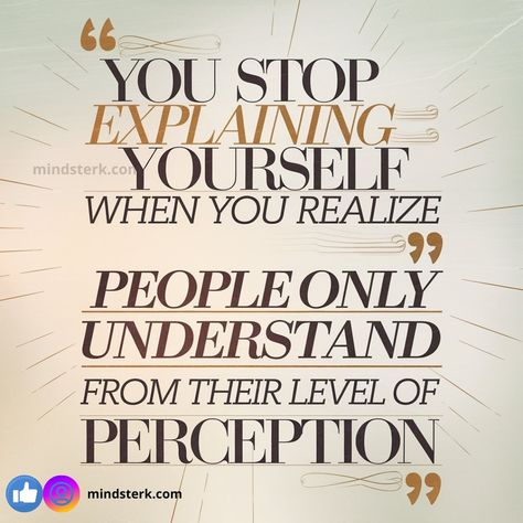 You Stop Explaining Yourself When you Realize People Only Understand From their Level of Perception ! #mindsterk #inspirationquotes #AchievingSuccess #meaningoflife #Keepgoingforward #selfhelpquotes Stop Explaining Yourself, Perception Quotes, When You Realize, Meaning Of Life, Achieve Success, Keep Going, Self Help, Inspirational Quotes, Quotes