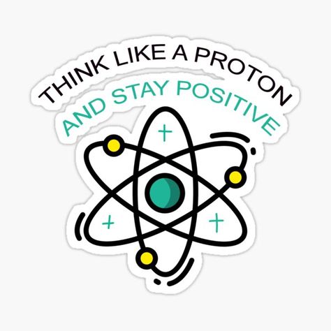 "Think like a proton and stay positive " Sticker by HeroNurse | Redbubble Think Like A Proton, Redbubble Stickers, Stay Positive, Staying Positive, Cool Design, Sticker Design, Vinyl Decal Stickers, Vinyl Sticker, Vinyl Decal