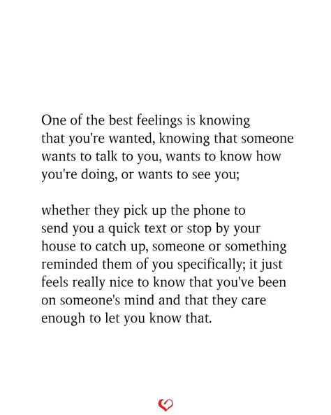 One of the best feelings is knowing that you're wanted, knowing that someone wants to talk to you, wants to know how you're doing, or wants to see you; whether they pick up the phone to send you a quick text or stop by your house to catch up, someone or something reminded them of you specifically; it just feels really nice to know that you've been on someone's mind and that they care enough to let you know that. . . . #relationship #quote #love #couple #quotes Wanting To Be Seen Quotes, I Want To Call You Quotes, Really Like You Quotes Feelings, If Someone Wants To They Will, Cant Wait To See You Tomorrow Quotes, The More I Get To Know You Quotes, Being Close To You Quotes, When The Only Person You Want To Talk To, Love Getting To Know You Quotes