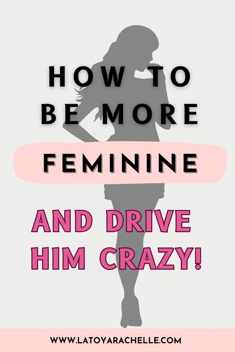 Pinterest pin with the text 'How to Be More Feminine and Drive Him Crazy!' over a silhouette of a woman in high heels, posing thoughtfully. The word 'Feminine' is highlighted with a soft pink background, and the phrase 'Drive Him Crazy!' is in bold pink lettering. The website www.latoyarachelle.com appears at the bottom. Self Confident Aesthetic, Feminine Hobbies, How To Be More Feminine Tips, Become Irresistible, Be More Feminine, How To Be More Feminine, Graceful Woman, Femininity Tips, Classy Lifestyle