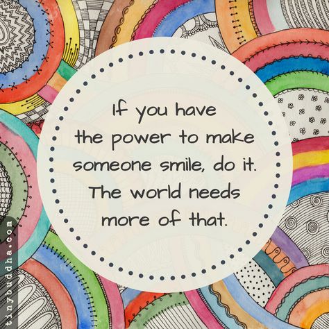 If you have the power to make someone smile, do it. The world needs more of that. Action For Happiness, Make Someone Smile, Tiny Buddha, Trend Quote, Quotable Quotes, Powerful Words, Positive Attitude, Daily Quotes, Great Quotes