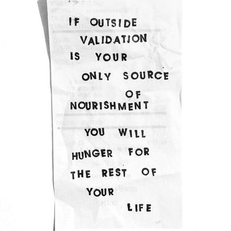 If outside validation is your only source of nourishment, you will hunger for the rest of your life... Outside Validation, Life Quotes Love, What’s Going On, Note To Self, Pretty Words, Beautiful Words, Inspirational Words, Cool Words, Words Quotes