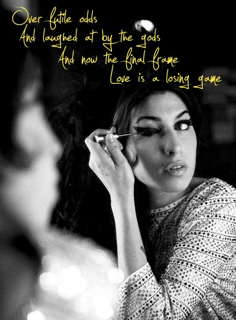 Amy Winehouse - "Love Is A  Losing Game" Love Is A Losing Game Tattoo, Amy Winehouse Lyrics, Amy Winehouse Quotes, Love Is A Losing Game, Quote Tumblr, Michelle Branch, Losing Game, Amazing Amy, Game Of Love