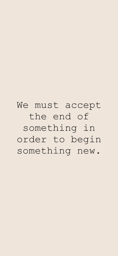 We must accept the end of something in order to begin something new. 

From the Motivation app: https://motivation.app/download Everything Must Come To An End Quotes, Ending Quotes, Motivation App, In The End, Pretty Quotes, Something New, Me Quotes, The End, Spirituality