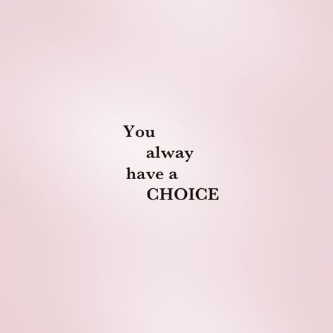 You Have Choices Quotes, Its Your Choice Quotes, Always The Last Choice Quotes, You Always Have A Choice, Quotes About Trying Your Best, I Have Had Enough, Not Always Right, Making Choices, Make Your Choice