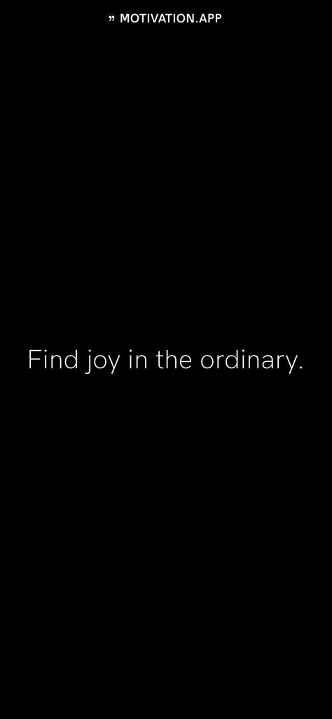 Find joy in the ordinary.   From the Motivation app: http://itunes.apple.com/app/id876080126?pt=119655832&ct=Share You Find Beauty In Ordinary Things, Find Joy In The Ordinary, Joy In The Ordinary Quotes, Beauty In The Ordinary Quotes, Ordinary Quotes, Motivation App, Find Joy, Self Love Quotes, Finding Joy