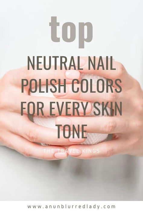 Top Neutral Nail Polish Colors for Every Skin Tone - An Unblurred Lady Best Neutral Nail Color For Pale Skin, Clean Nail Polish Colors, Neutral Nails For Fair Skin, Neutral Nail Colors For Pale Skin, Nuetral Nail Colors, Best Nail Color For Tan Skin, Best Neutral Nail Polish, Nail Colors That Make You Look Tan, Best Neutral Nail Colors