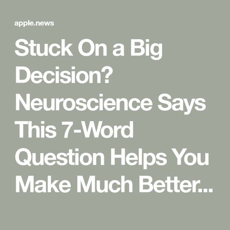 Stuck On a Big Decision? Neuroscience Says This 7-Word Question Helps You Make Much Better Choices Making Better Decisions, Making Big Decisions, Quotes About Big Decisions, Rethinking My Life Decisions, How To Make A Big Decision, Making A Tough Decision, Making Hard Decisions, Decision Quotes, Hard Decision