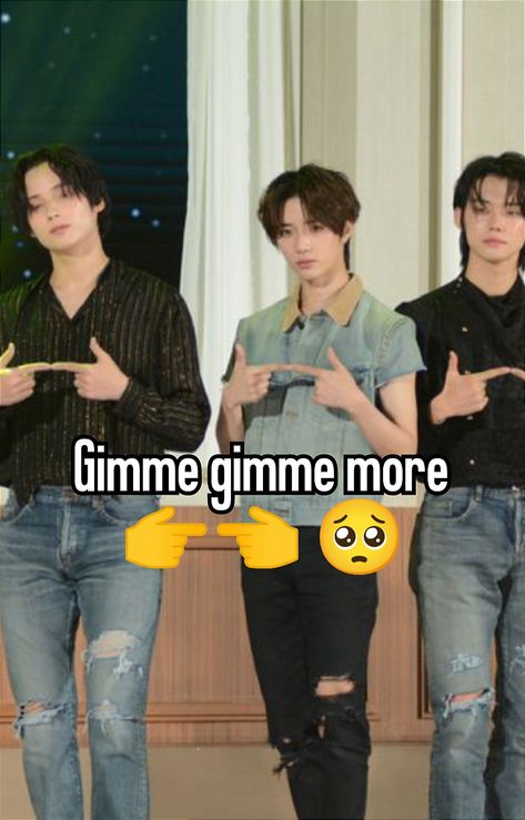 Gimme more money for albums 👉👈 #thenamechapter #whisper Gimme Gimme More, Txt Temptation, Gimme More, Girl Struggles, Good Jokes, Pinterest Girls, Kpop Funny, Crazy Kids, Korean Men