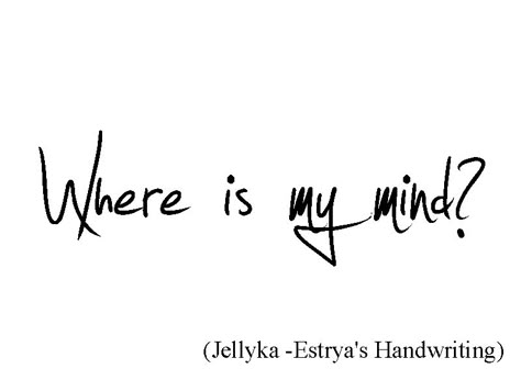 Where is my mind? Out Of My Mind Tattoo, Where Is My Mind Pixies Tattoo, Where Is My Mind Tattoo Pixies, Where Is My Mind Tattoo, Typographic Tattoo, Mine Tattoo, Song Lyric Tattoos, Mind Tattoo, My Body My Rules