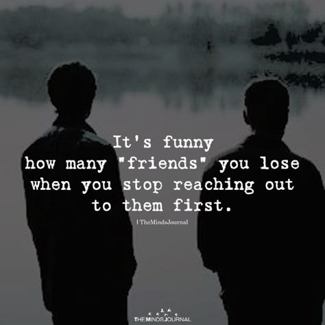 It's Funny How Many "friends" You Lose - https://themindsjournal.com/its-funny-how-many-friends-you-lose/ Its Funny How Quotes, Check On Your Funny Friends, It’s Them Not You, Reaching Out Quotes Friends, A Real Friend, When You Dont Have Friends Quotes, Who Needs Friends Quotes, Terrible Friends, You Can Have More Than One Friend Quotes