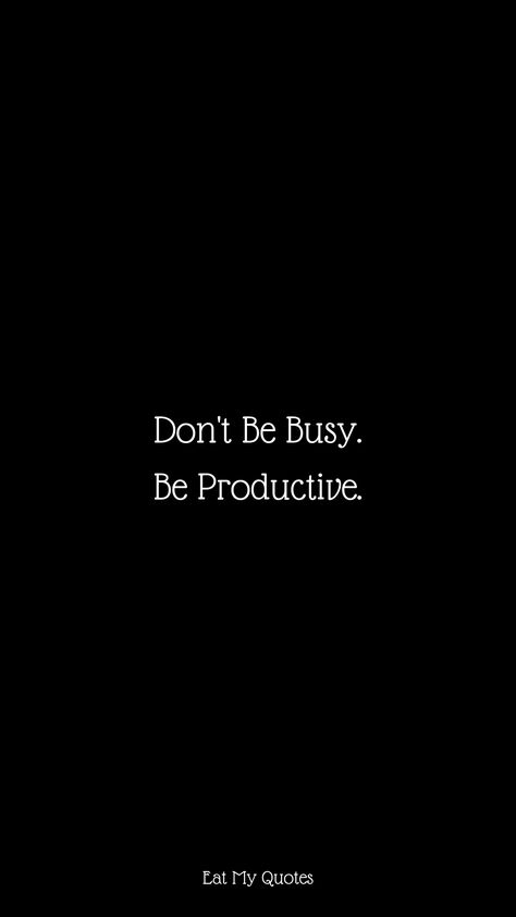 "Don't Be Busy. Be Productive." | Inspirational & Motivational Quotes, Sayings | EAT MY QUOTES Be Professional At Work Quotes, Be Productive Wallpaper, 2025 Motivation, Dark Motivation, Toxic Quotes, My Quotes, Inspirational Motivational Quotes, Productivity Quotes, Personal Growth Quotes