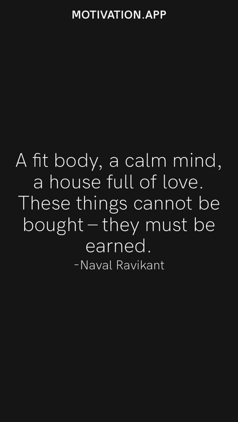 A fit body, a calm mind, a house full of love. These things cannot be bought – they must be earned. -Naval Ravikant From the Motivation app: https://motivation.app House Full Of Love Quotes, Calm People Quotes, Fit Mind And Body Quotes, A Fit Body A Calm Mind Quote, Group Therapy Activities, Body Quotes, Anime Love Quotes, Life Advice Quotes, Motivation App