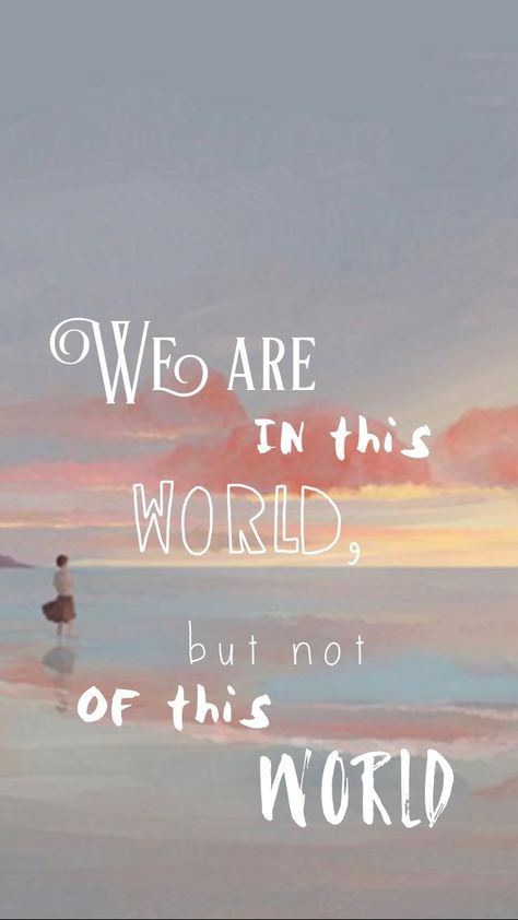 In This World But Not Of It, Be In The World But Not Of The World, In The World But Not Of The World, This World Is Not My Home, Not Of This World, Tat Quotes, Tatted Quotes, Not Of The World, Jesus Wallpapers