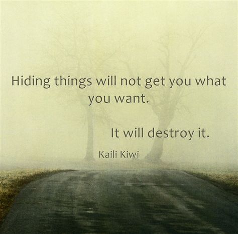 Hiding things will not get you what you want. It will destroy it. Hiding Things From Me Quotes, Hiding Things In A Relationship Quotes, Quotes About Hiding Things, Hiding Something Quotes, Hiding Things Quotes, Hiding Things In A Relationship, Shady Quotes, Hiding Quotes, Cheesy Quotes