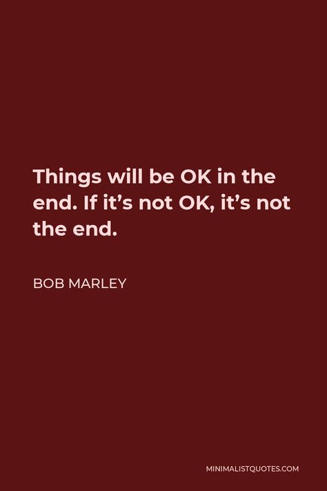 Bob Marley Quote: Things will be OK in the end. If it's not OK, it's not the end. Bob Marley Quotes Wallpaper, End Quotes, Best Bob Marley Quotes, Bob Marley Lyrics, Legend Quotes, Marley Quotes, Intense Quotes, Bob Marley Quotes, Best Positive Quotes