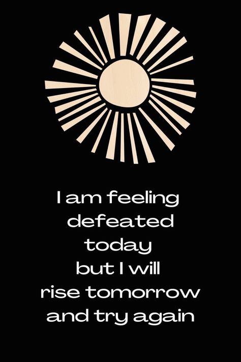 Quotes About Feeling Defeated, Quotes About Bad Days, Rise And Shine Quotes, Feeling Defeated Quotes, Not Feeling It Today, Defeated Quotes, Helpful Thoughts, Shine Quotes, Inspirational Uplifting Quotes