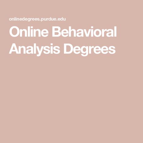 Online Behavioral Analysis Degrees Doctorate Degree, Behavior Disorder, Behavioral Analysis, Applied Behavior Analysis, Master Of Science, Behavior Analyst, Bachelor Of Science, Psychology Degree, Behavioral Science