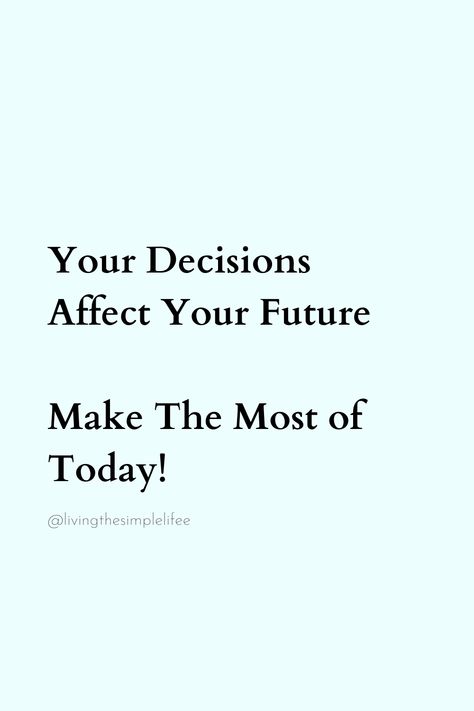 Your Decisions Affect Your Future Make The Most of Today! Quotes About Decisions Making, Quotes About Decisions, Decision Quotes, Decision Making, Daily Quotes, Quotes To Live By, Vision Board, Quotes, Quick Saves