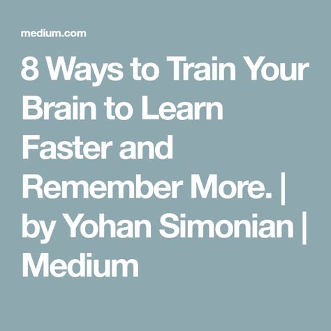 8 Ways to Train Your Brain to Learn Faster and Remember More. | by Yohan Simonian | Medium Brain Exercise, Think Fast, Go To The Gym, Muscle Memory, Information Processing, Learn Faster, Train Your Brain, Learn To Dance, Try To Remember