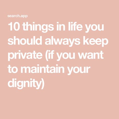 10 things in life you should always keep private (if you want to maintain your dignity) Why Do I Have To Be The Bigger Person, Life Principles To Live By, Keep Things Private Quotes, Things To Keep Private, Private But Not A Secret, Keep Private, Be Private, Student Journal, Unsolicited Advice