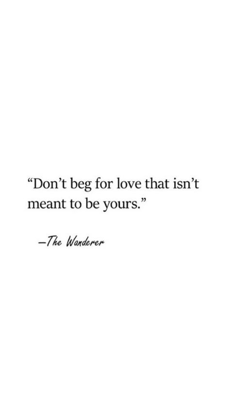 Dont Beg To Be Loved, Don't Beg For Love Quotes, Dont Beg For Love, Beg For Love, Don't Beg, Meant To Be Yours, To Be Loved, For Love, Love Quotes