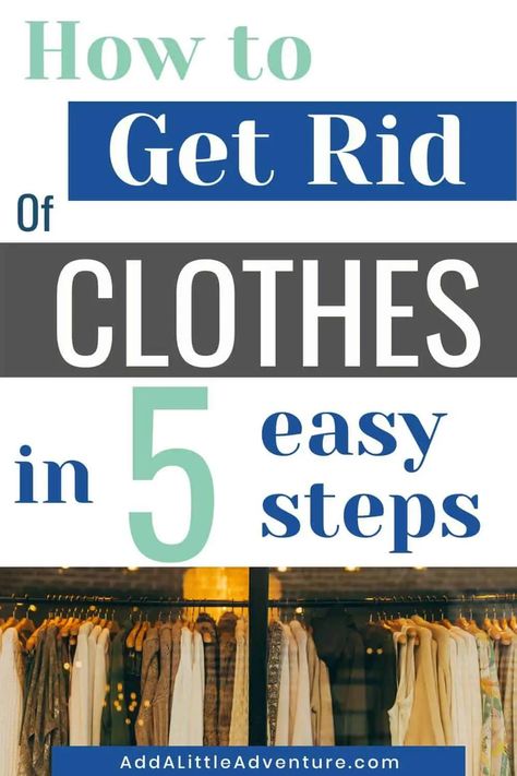 How To Get Rid of Clothes in Five Easy Steps - Add A Little Adventure Decluttering Room, Clear Closet, Get Rid Of Clothes, Cleaning Closet Organization, Declutter Your Closet, How To Organize Your Closet, Home Oasis, Closet Cleaning, Declutter Closet