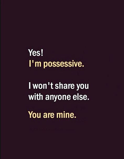 Yes I am possessive. I won't share you with anyone else. You are mine. I Am Possessive Quotes, Quotes On Possessiveness Love, I Am Me And I Wont Change For Anyone, You Are Mine Quotes For Him, Possessive Quotes For Him, Possesive Quotes Relationships, Possessive Boyfriend Quotes, Possessive Girlfriend Quotes, Possessive Best Friend