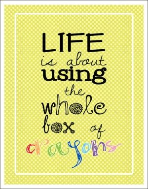 ... -Inspirational-Quotes-Life-is-about-using-the-whole-box-of-crayons Crayon Quotes, Crayons Quote, Quotes By Authors, Inspirational Sayings, Famous Quotes, Authors, Color Me, Crayon, Back To School