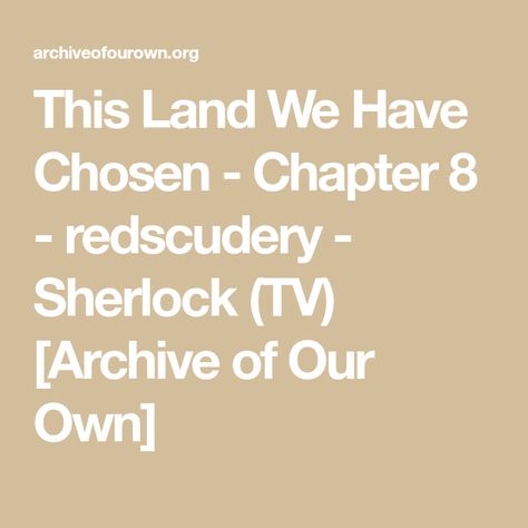 This Land We Have Chosen - Chapter 8 - redscudery - Sherlock (TV) [Archive of Our Own] Archive Of Our Own Link, A03 Link, Youtube Hacks, Archive Of Our Own, Do You Believe, His Eyes, It Hurts, Tv