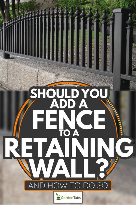 Should You Add A Fence To A Retaining Wall? [And How To Do So] - Garden Tabs Fence For Retaining Wall, Retaining Wall Between Neighbors, Retaining Wall Railing Ideas, Retaining Wall And Fence Ideas, Retaining Wall Railing, Fence Retaining Wall Ideas, Retaining Wall Cover Up Ideas, 3 Ft Fence Ideas, Retaining Wall And Fence