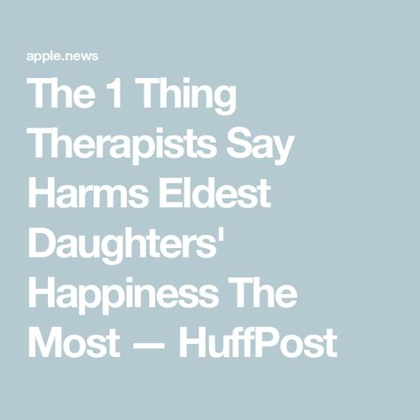 The 1 Thing Therapists Say Harms Eldest Daughters' Happiness The Most — HuffPost Eldest Daughter Syndrome, Birth Order, Oldest Daughter, Eldest Daughter, All Jokes, Mental Health Therapy, Family Therapist, Family Systems, Marriage And Family Therapist