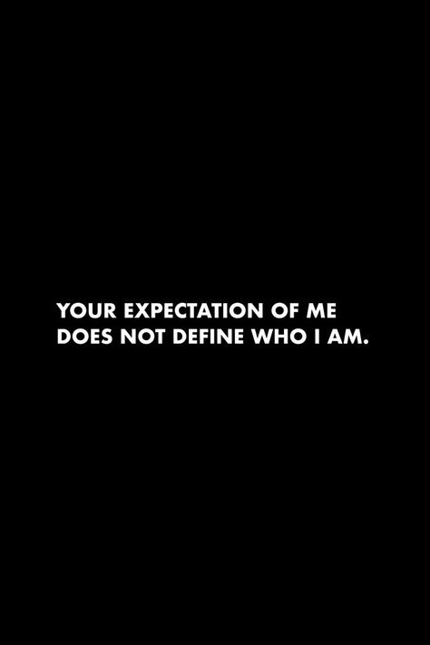 Your expectation of me does not define who I am. #quotes expectation #dailyreminder Your Expectations Of Me, Zero Expectations Quotes, Who I Am Quotes, Am Quotes, Repeat Quotes, Expectation Quotes, I Am Quotes, Books 2024, Strong Motivational Quotes