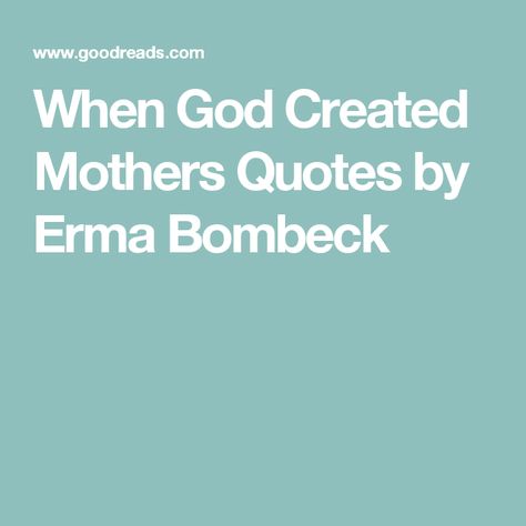 When God Created Mothers Quotes by Erma Bombeck Funny Quotes About Motherhood, Quotes On Motherhood, Erma Bombeck Quotes, Poem About God, Mothers Day Scripture, Mothers Quotes, Motherhood Quotes Funny, Erma Bombeck, Mothers Day Poems