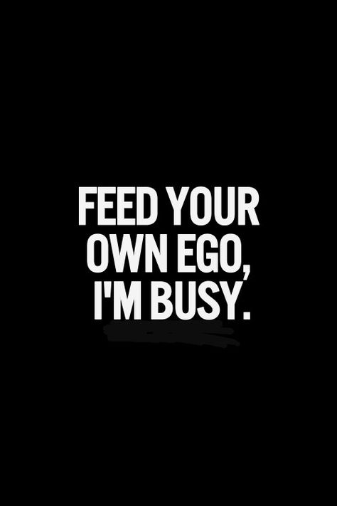 Feed Your Own Ego, I'm Busy. Toxic Ego Quotes, Feed Your Own Ego Im Busy, My Ego Quotes, I’m Busy Quotes, I’m Back Quotes, Im Busy Quotes, Ego Quotes Attitude, Im Toxic, Feed Your Own Ego