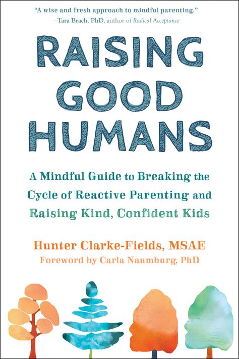 Raising Good Humans: A Mindful Guide to Breaking the Cycle of Reactive Parenting and Raising Kind, Confident Kids by Hunter Clarke-Fields Raising Good Humans, Reflective Listening, John Ashton, Breaking The Cycle, Best Parenting Books, Radical Acceptance, John Kerry, Mindful Parenting, Inspirational Books To Read