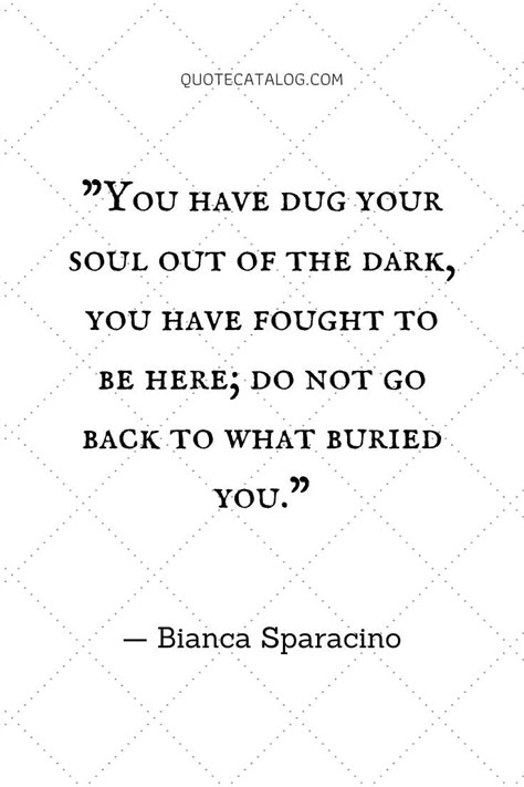 You have dug your soul out of the dark, you have fought to be here; do not go back to what buried you. — Bianca Sparacino | Quote about not going back (to him, to someone, to an ex) you should never go back to what hurt you. Forgiving someone who hurt you quote but also learning the importance of protecting yourself and your soul. #quote #hurt #soul Go Back To Your Ex Quotes, Dont Go Back To What Broke You, Self Preservation Quotes, Forgiving Someone, Forgive Yourself Quotes, Moving On Quotes Letting Go, Bianca Sparacino, Ex Quotes, Get Your Ex Back